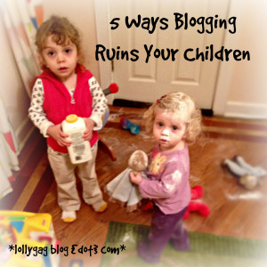5 Ways Blogging Ruins Your Children.